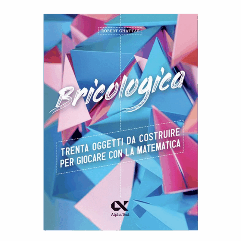 Bricologica - Trenta oggetti da costruire per giocare con la matematica